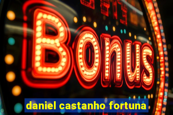 daniel castanho fortuna